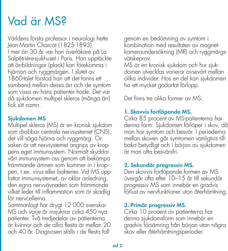 I slutet av 1860-talet förstod han att det fanns ett samband mellan dessa ärr och de symtom som vissa av hans patienter hade. Det var då sjukdomen multipel skleros (många ärr) fick sitt namn.