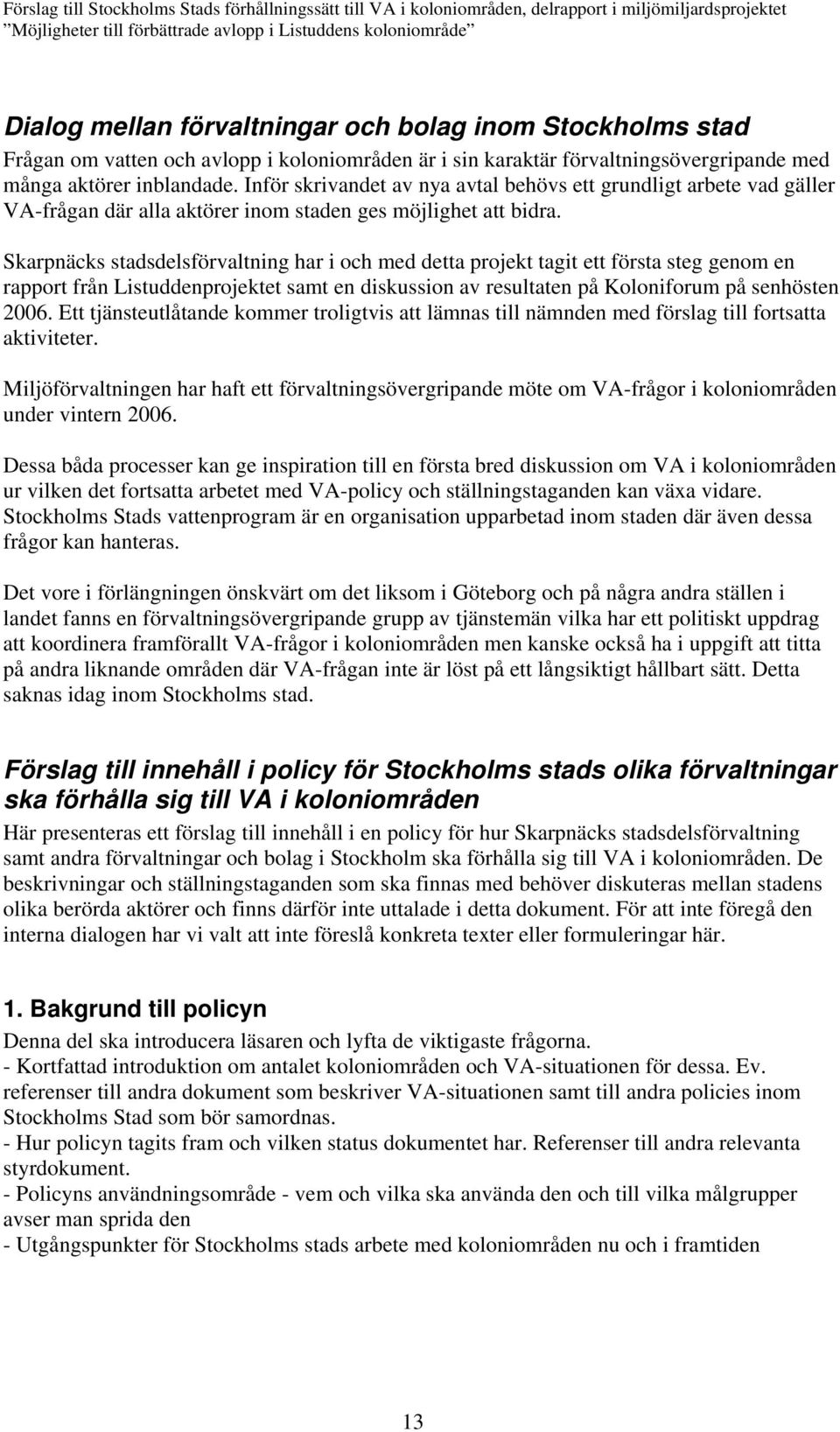 Skarpnäcks stadsdelsförvaltning har i och med detta projekt tagit ett första steg genom en rapport från Listuddenprojektet samt en diskussion av resultaten på Koloniforum på senhösten 2006.