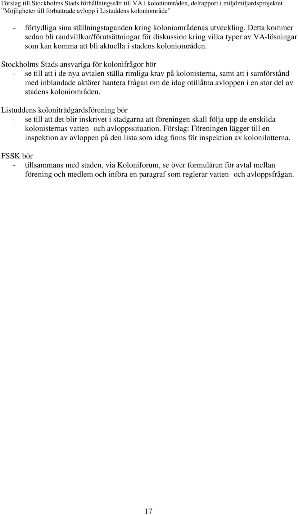 Stockholms Stads ansvariga för kolonifrågor bör - se till att i de nya avtalen ställa rimliga krav på kolonisterna, samt att i samförstånd med inblandade aktörer hantera frågan om de idag otillåtna