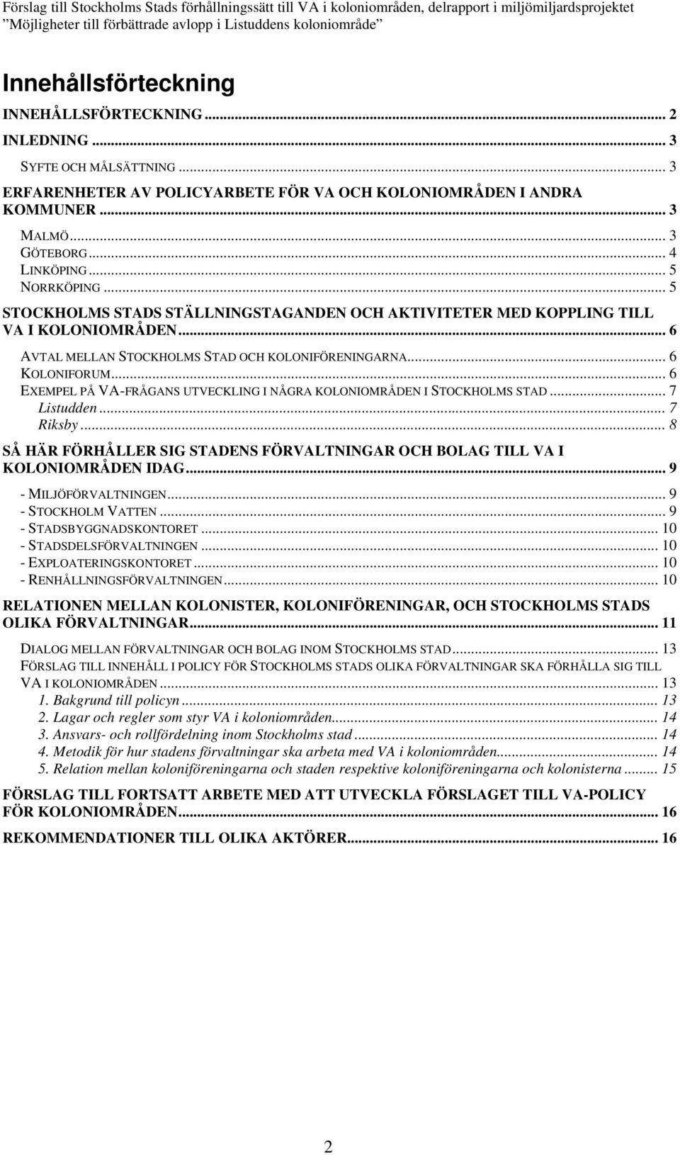 .. 6 EXEMPEL PÅ VA-FRÅGANS UTVECKLING I NÅGRA KOLONIOMRÅDEN I STOCKHOLMS STAD... 7 Listudden... 7 Riksby... 8 SÅ HÄR FÖRHÅLLER SIG STADENS FÖRVALTNINGAR OCH BOLAG TILL VA I KOLONIOMRÅDEN IDAG.