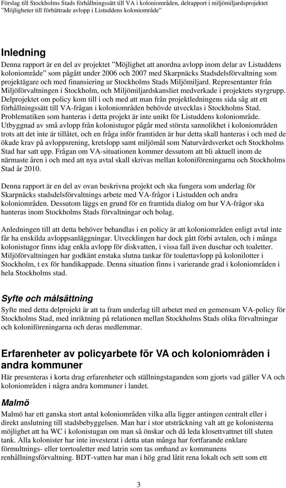 Delprojektet om policy kom till i och med att man från projektledningens sida såg att ett förhållningssätt till VA-frågan i koloniområden behövde utvecklas i Stockholms Stad.