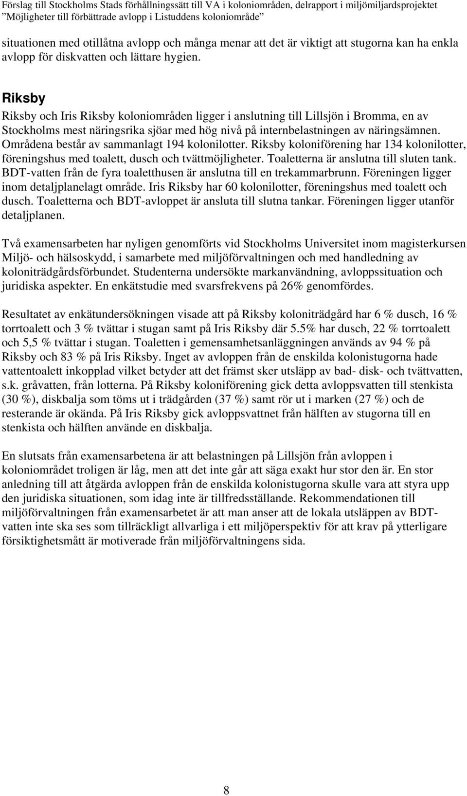 Områdena består av sammanlagt 194 kolonilotter. Riksby koloniförening har 134 kolonilotter, föreningshus med toalett, dusch och tvättmöjligheter. Toaletterna är anslutna till sluten tank.