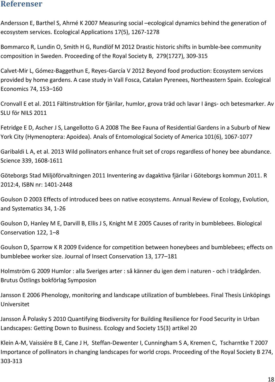 Proceeding of the Royal Society B, 279(1727), 309-315 Calvet-Mir L, Gómez-Baggethun E, Reyes-García V 2012 Beyond food production: Ecosystem services provided by home gardens.