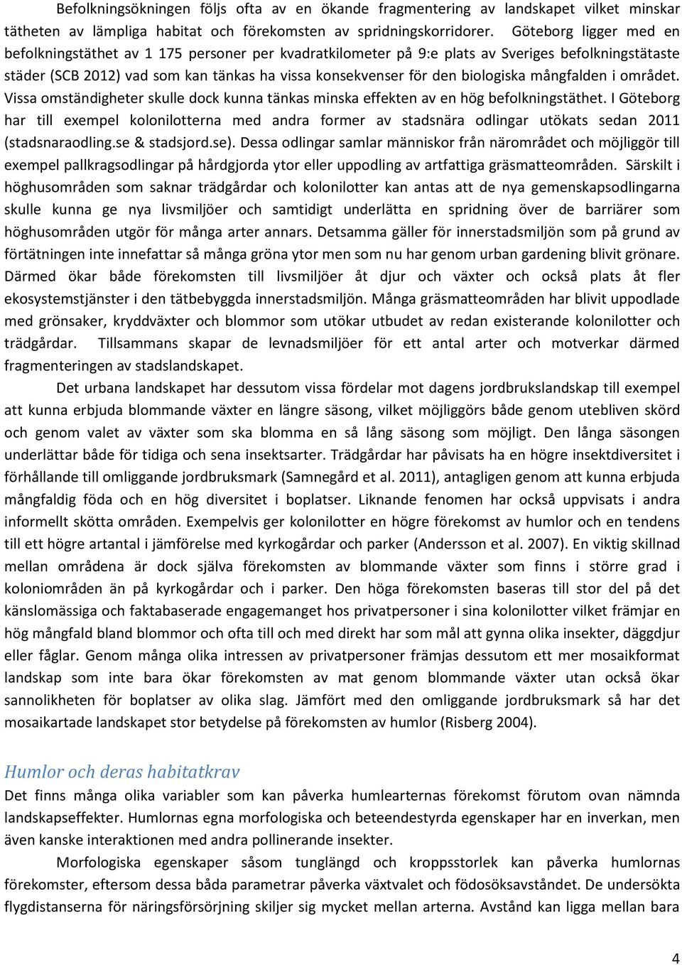 biologiska mångfalden i området. Vissa omständigheter skulle dock kunna tänkas minska effekten av en hög befolkningstäthet.