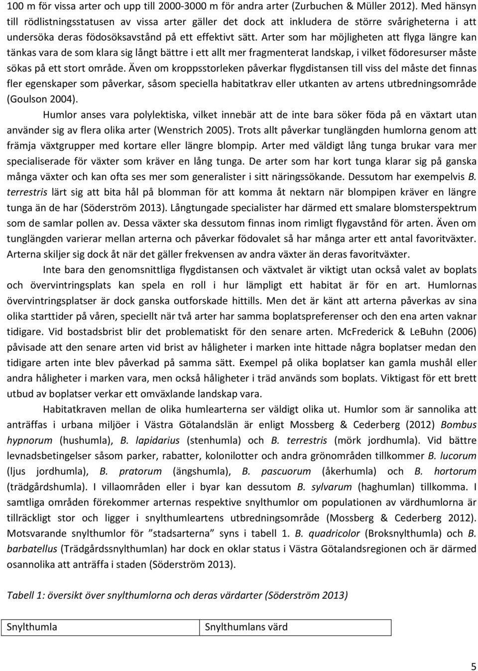 Arter som har möjligheten att flyga längre kan tänkas vara de som klara sig långt bättre i ett allt mer fragmenterat landskap, i vilket födoresurser måste sökas på ett stort område.