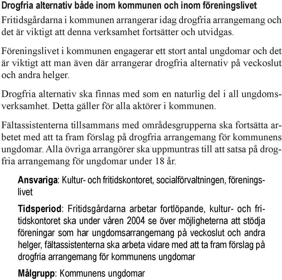 Drogfria alternativ ska finnas med som en naturlig del i all ungdomsverksamhet. Detta gäller för alla aktörer i kommunen.