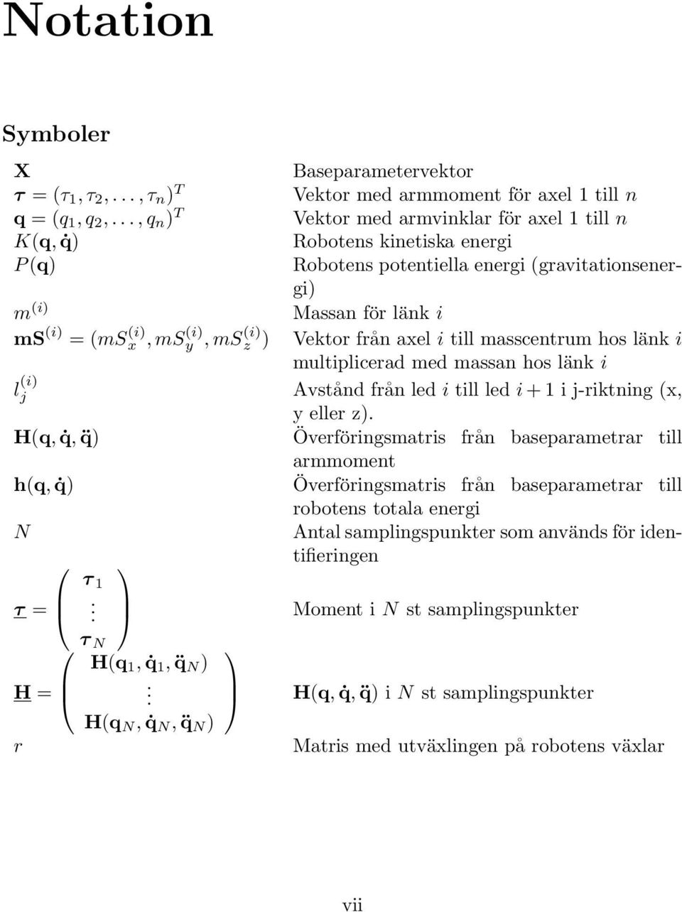 z ) Vektor från axel i till masscentrum hos länk i multiplicerad med massan hos länk i l (i) j Avstånd från led i till led i + i j-riktning (x, y eller z).