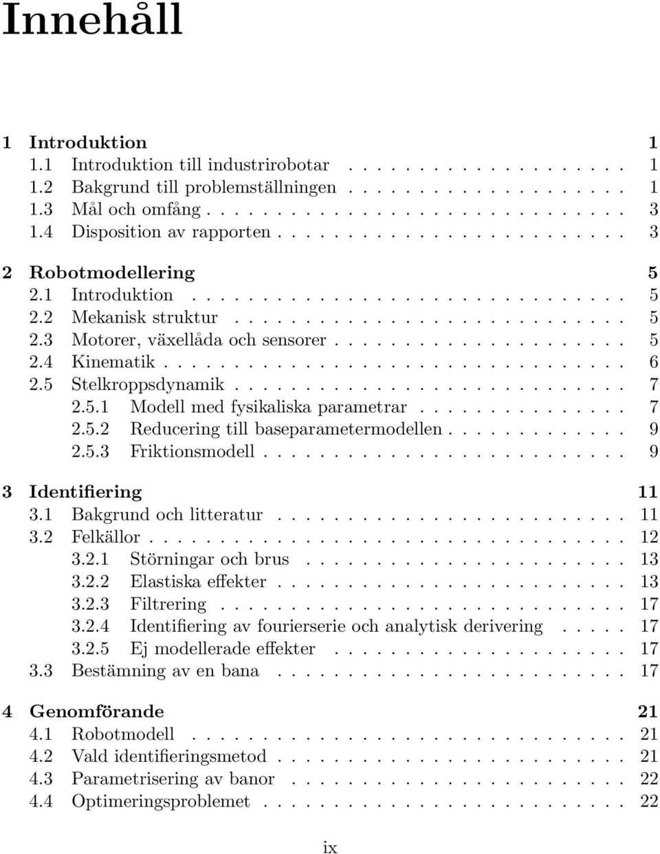 .................... 5 2.4 Kinematik................................. 6 2.5 Stelkroppsdynamik............................ 7 2.5. Modell med fysikaliska parametrar............... 7 2.5.2 Reducering till baseparametermodellen.