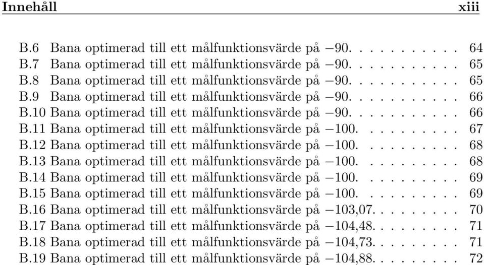 2 Bana optimerad till ett målfunktionsvärde på.......... 68 B.3 Bana optimerad till ett målfunktionsvärde på.......... 68 B.4 Bana optimerad till ett målfunktionsvärde på.......... 69 B.