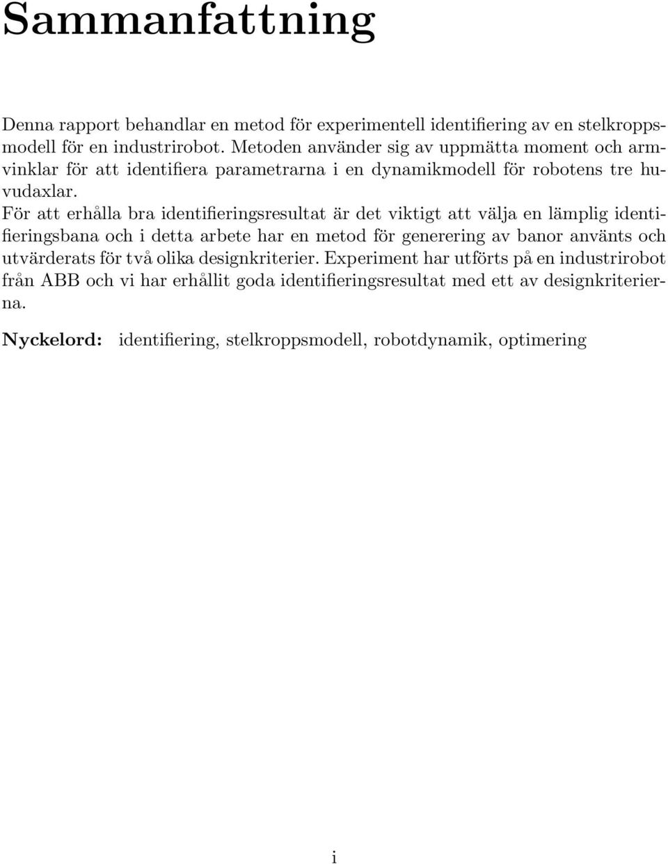 För att erhålla bra identifieringsresultat är det viktigt att välja en lämplig identifieringsbana och i detta arbete har en metod för generering av banor använts och