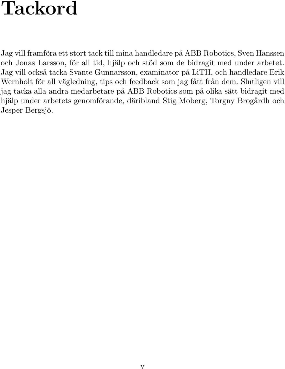 Jag vill också tacka Svante Gunnarsson, examinator på LiTH, och handledare Erik Wernholt för all vägledning, tips och feedback