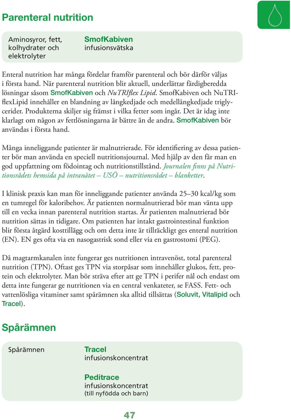 SmofKabiven och NuTRIflexLipid innehåller en blandning av långkedjade och medellångkedjade triglycerider. Produkterna skiljer sig främst i vilka fetter som ingår.