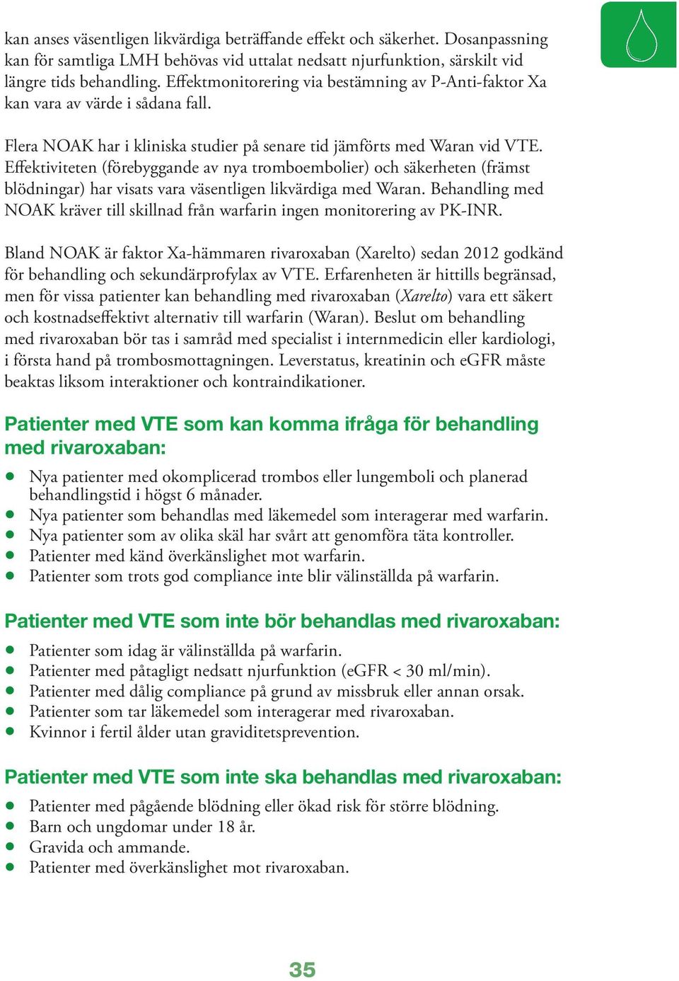 Effektiviteten (förebyggande av nya tromboembolier) och säkerheten (främst blödningar) har visats vara väsentligen likvärdiga med Waran.