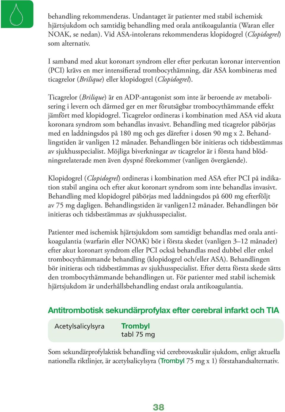 I samband med akut koronart syndrom eller efter perkutan koronar intervention (PCI) krävs en mer intensifierad trombocythämning, där ASA kombineras med ticagrelor (Brilique) eller klopidogrel