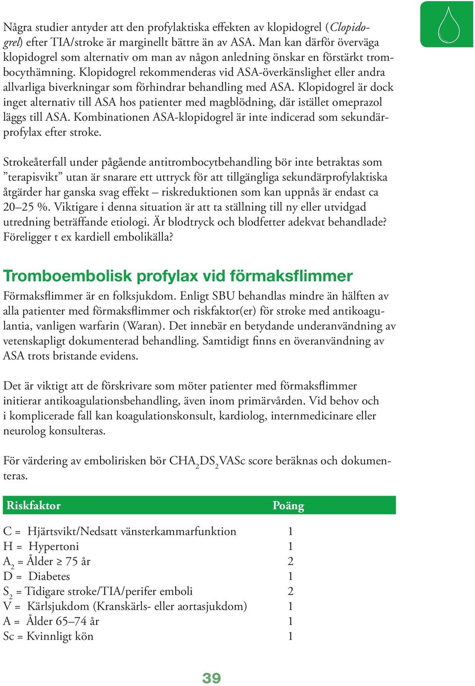 Klopidogrel rekommenderas vid ASA-överkänslighet eller andra allvarliga biverkningar som förhindrar behandling med ASA.