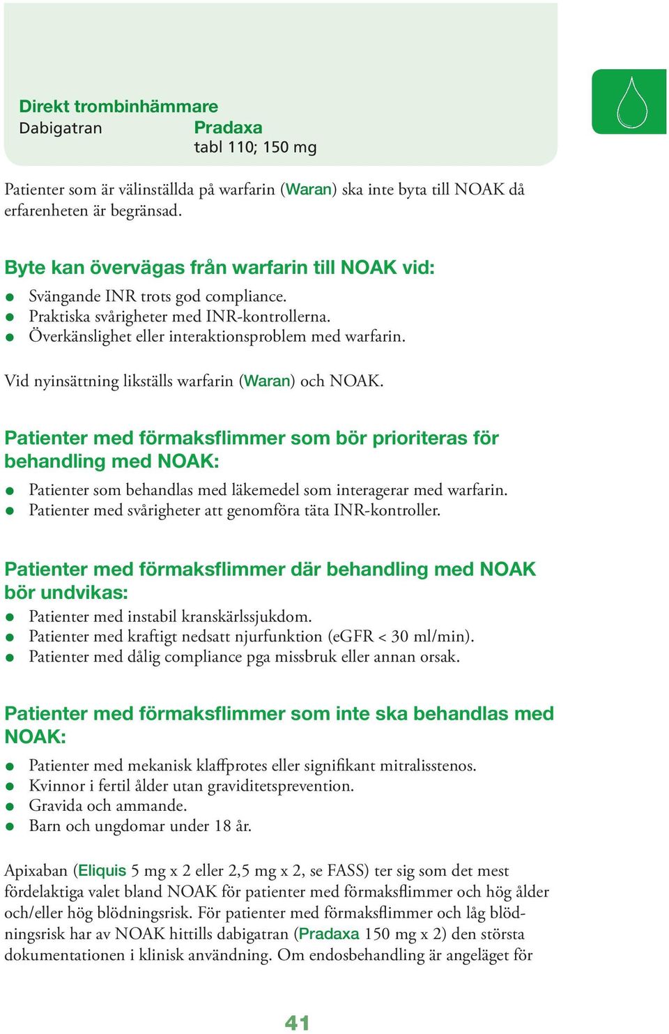 Vid nyinsättning likställs warfarin (Waran) och NOAK. Patienter med förmaksflimmer som bör prioriteras för behandling med NOAK: Patienter som behandlas med läkemedel som interagerar med warfarin.