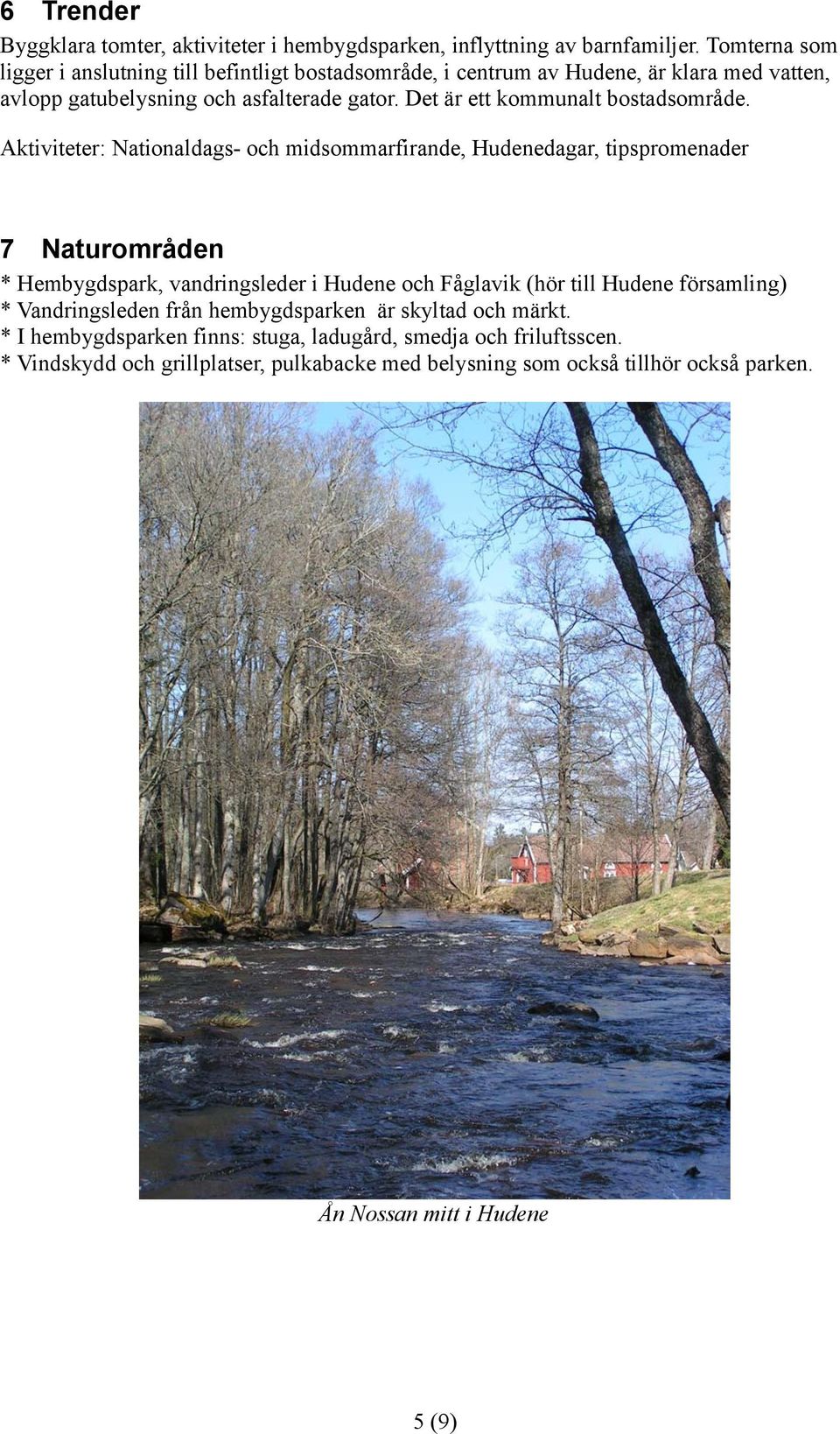 Det är ett kommunalt bostadsområde.