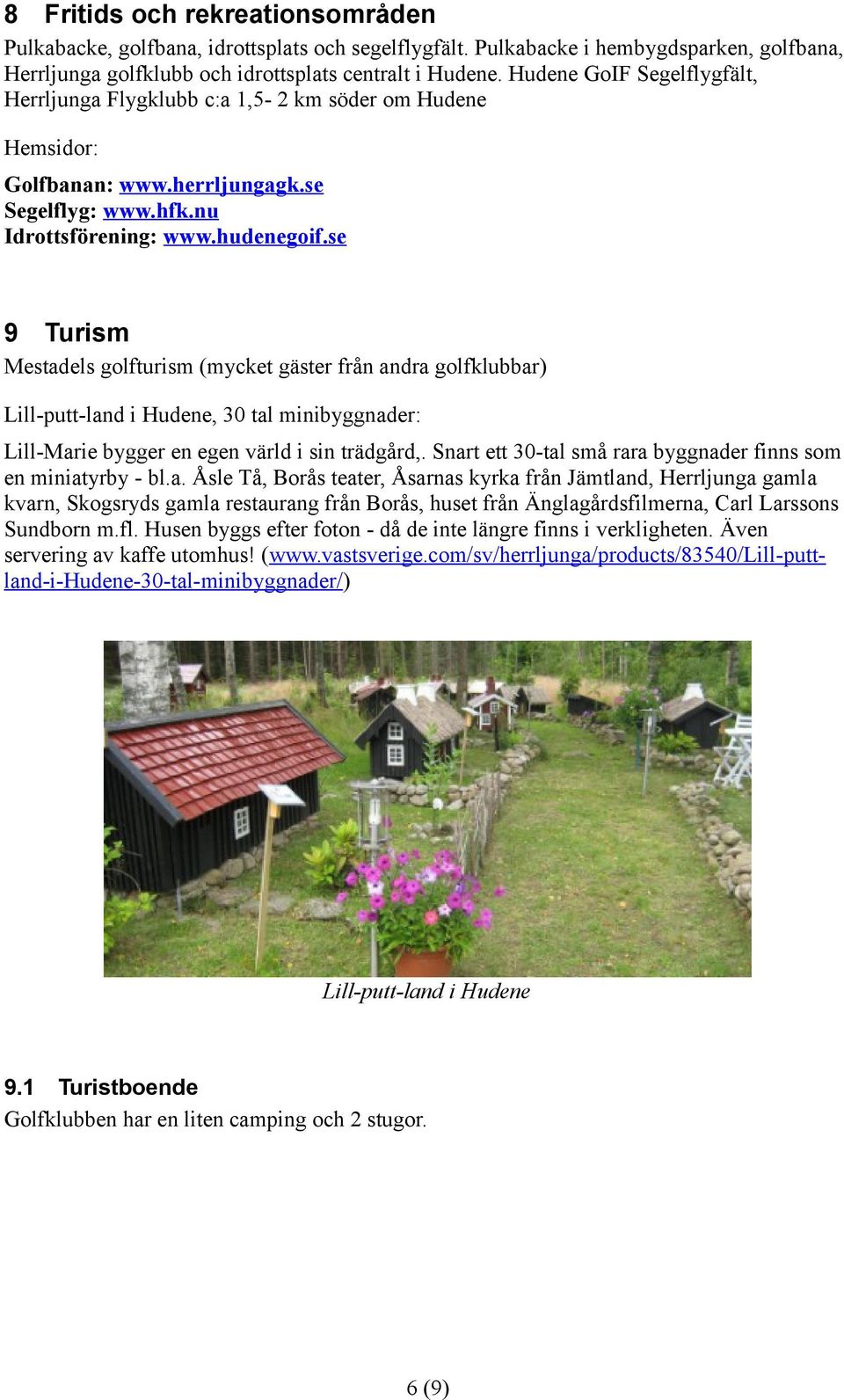 se 9 Turism Mestadels golfturism (mycket gäster från andra golfklubbar) Lill-putt-land i, 30 tal minibyggnader: Lill-Marie bygger en egen värld i sin trädgård,.