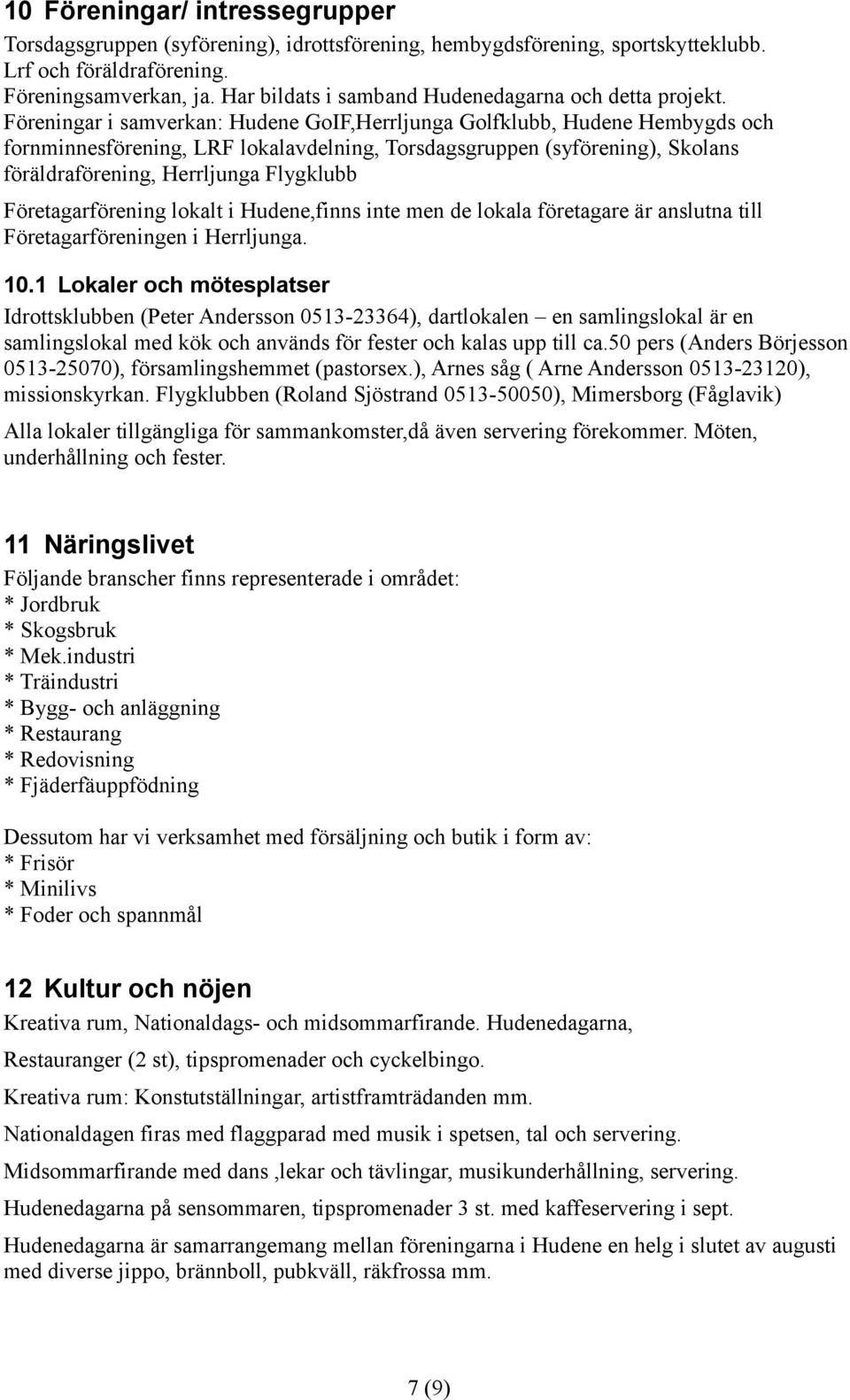 Föreningar i samverkan: GoIF,Herrljunga Golfklubb, Hembygds och fornminnesförening, LRF lokalavdelning, Torsdagsgruppen (syförening), Skolans föräldraförening, Herrljunga Flygklubb Företagarförening