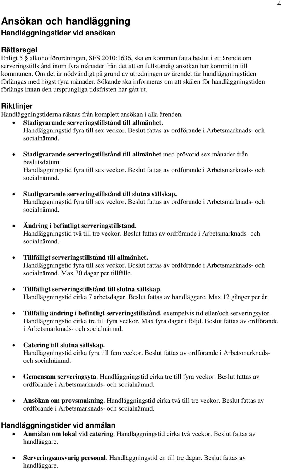 Sökande ska informeras om att skälen för handläggningstiden förlängs innan den ursprungliga tidsfristen har gått ut. Handläggningstiderna räknas från komplett ansökan i alla ärenden.