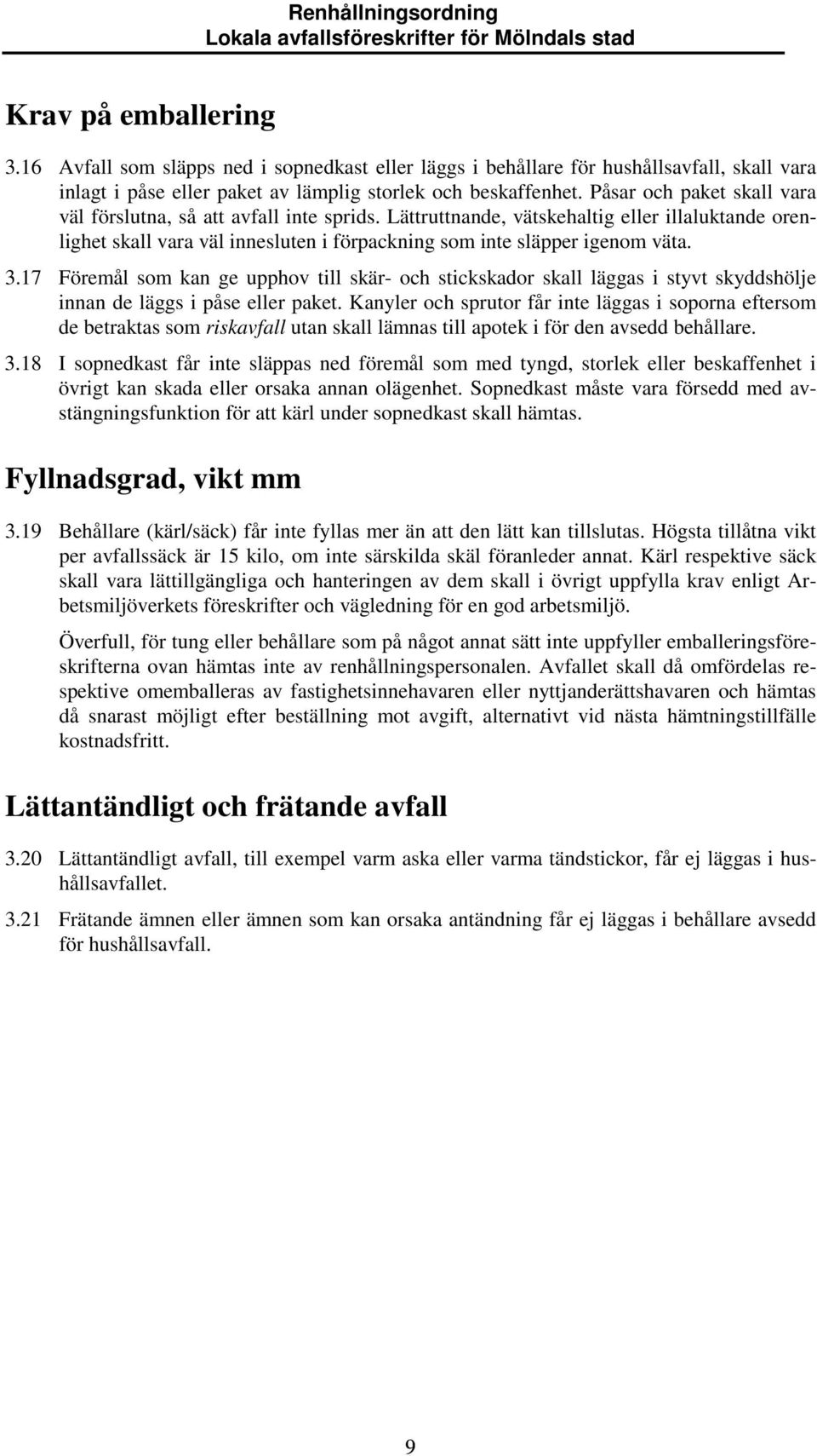 17 Föremål som kan ge upphov till skär- och stickskador skall läggas i styvt skyddshölje innan de läggs i påse eller paket.