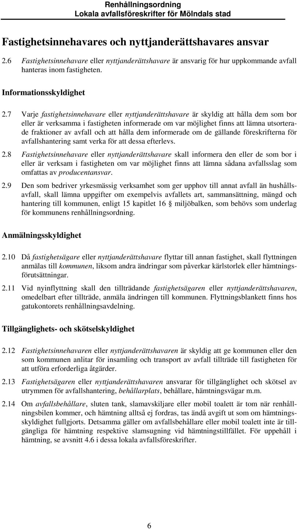 och att hålla dem informerade om de gällande föreskrifterna för avfallshantering samt verka för att dessa efterlevs. 2.