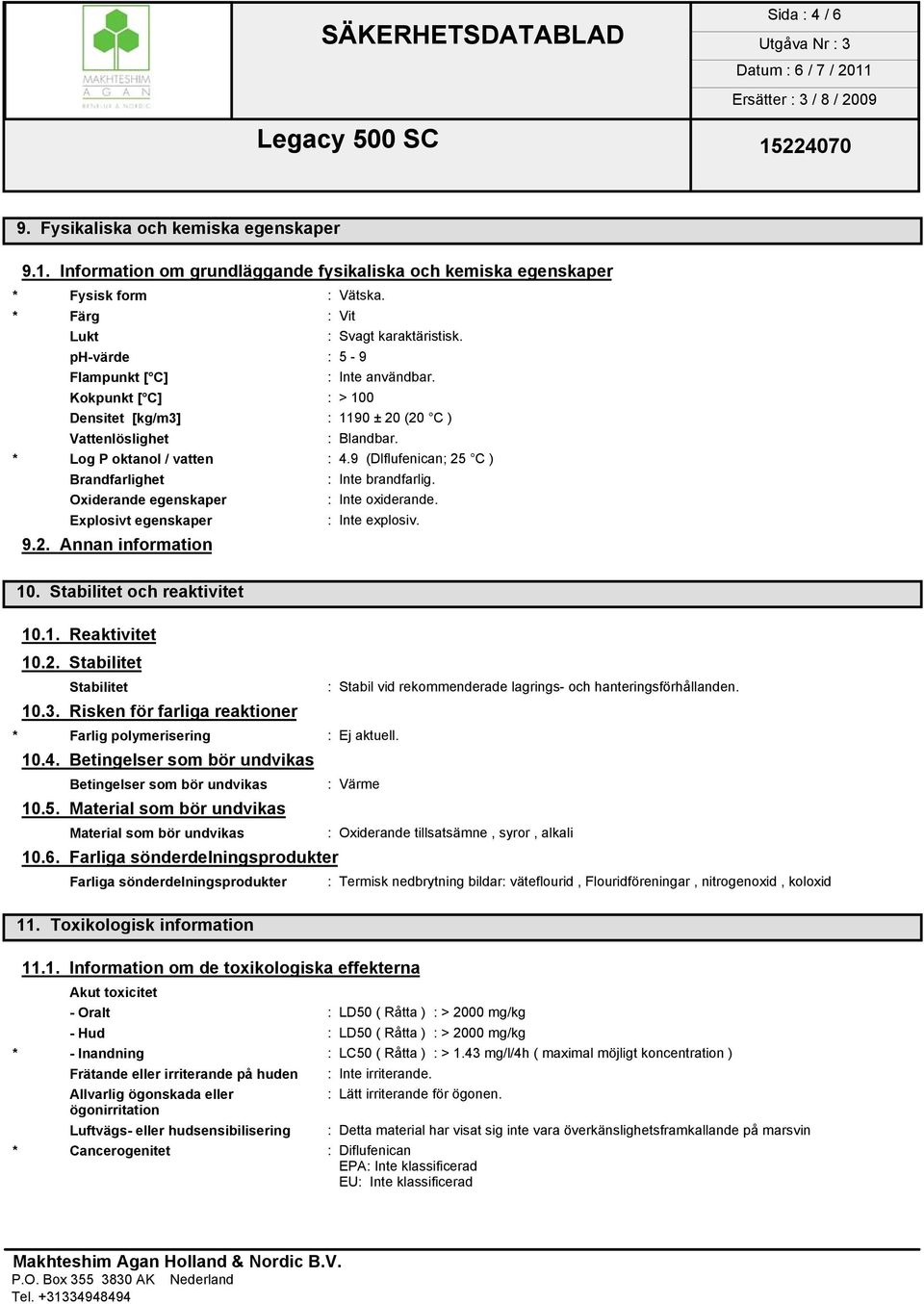 9 (Dlflufenican; 25 C ) Brandfarlighet : Inte brandfarlig. Oxiderande egenskaper : Inte oxiderande. Explosivt egenskaper : Inte explosiv. 9.2. Annan information 10. Stabilitet och reaktivitet 10.1. Reaktivitet 10.