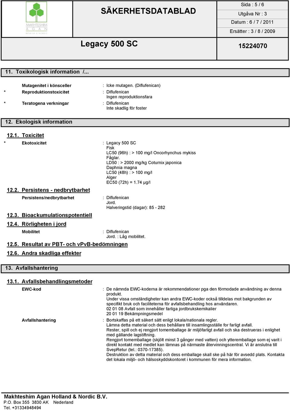 . Ekologisk information 12.1. Toxicitet * Ekotoxicitet : Legacy 500 SC Fisk LC50 (96h) : > 100 mg/l Oncorhynchus mykiss Fåglar.