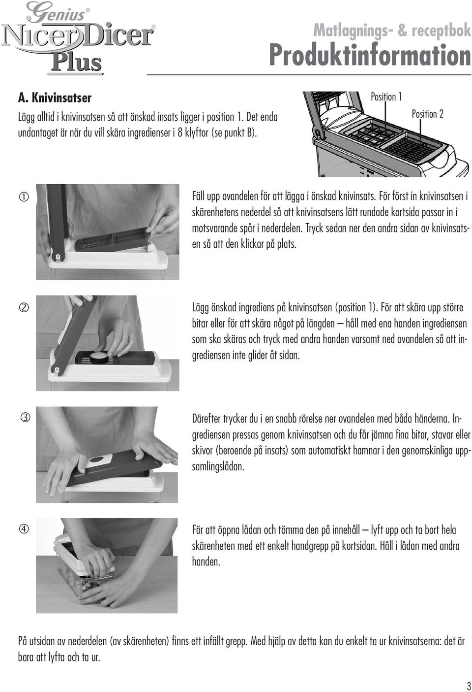 För först in knivinsatsen i skärenhetens nederdel så att knivinsatsens lätt rundade kortsida passar in i motsvarande spår i nederdelen.