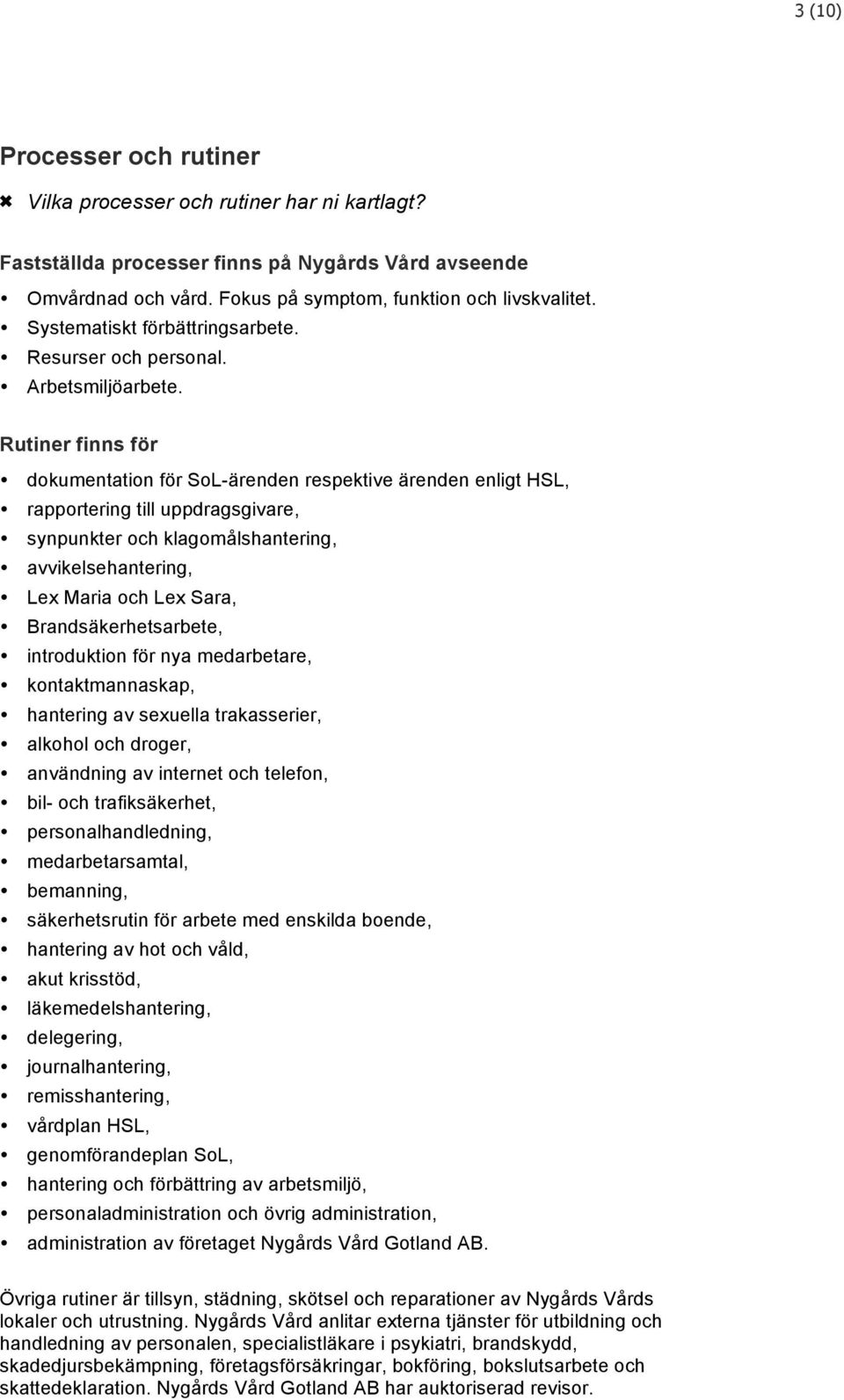 Rutiner finns för dokumentation för SoL-ärenden respektive ärenden enligt HSL, rapportering till uppdragsgivare, synpunkter och klagomålshantering, avvikelsehantering, Lex Maria och Lex Sara,