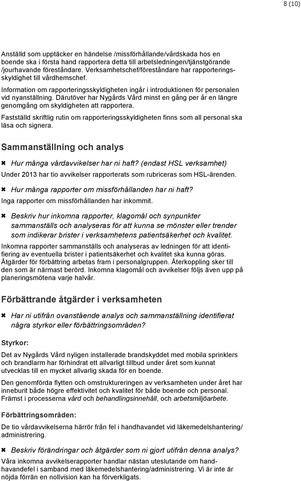 Därutöver har Nygårds Vård minst en gång per år en längre genomgång om skyldigheten att rapportera. Fastställd skriftlig rutin om rapporteringsskyldigheten finns som all personal ska läsa och signera.