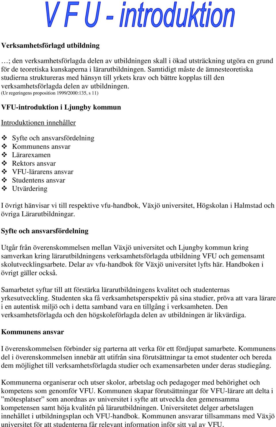 (Ur regeringens proposition 1999/2000:135, s 11) VFU-introduktion i Ljungby kommun Introduktionen innehåller Syfte och ansvarsfördelning Kommunens ansvar Lärarexamen Rektors ansvar VFU-lärarens