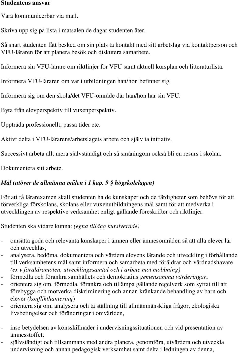 Informera sin VFU-lärare om riktlinjer för VFU samt aktuell kursplan och litteraturlista. Informera VFU-läraren om var i utbildningen han/hon befinner sig.