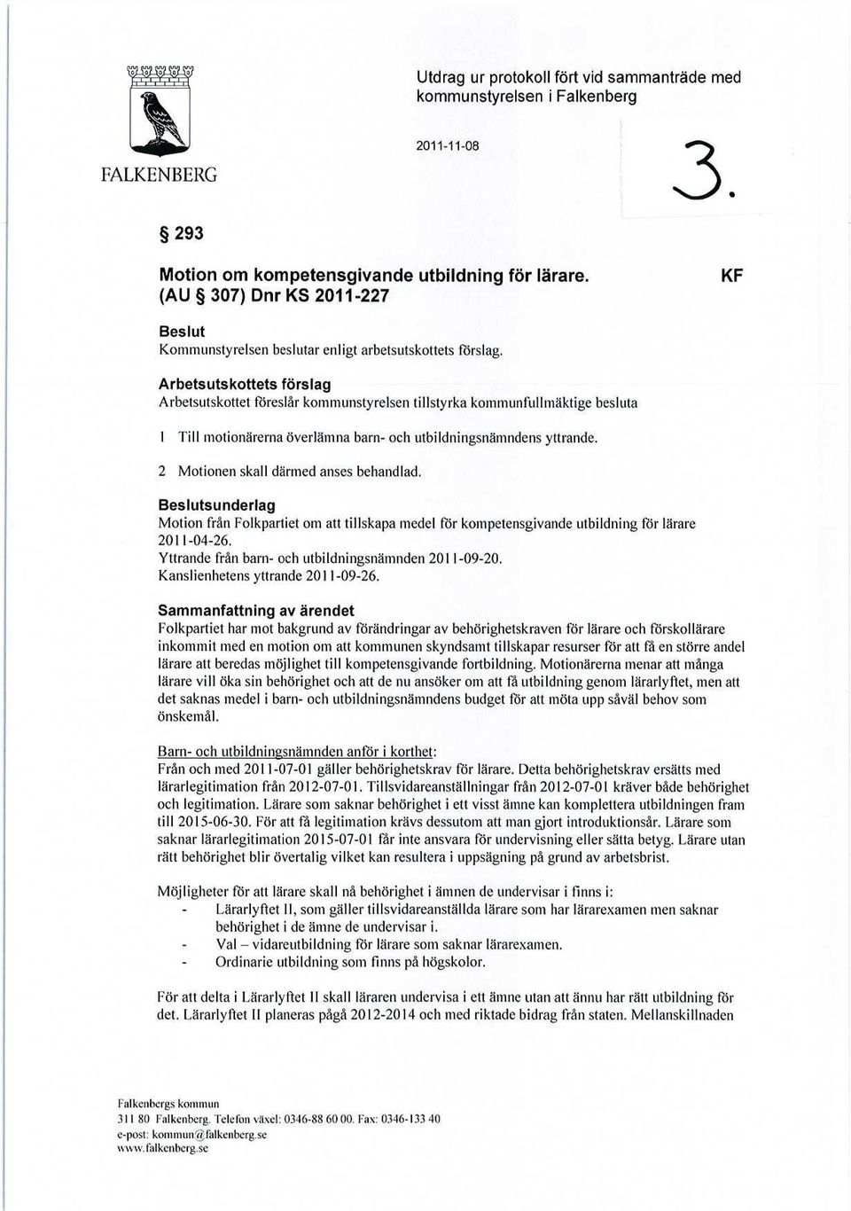 2 Motionen skall därmed anses behandlad. Beslutsunderlag Motion från Folkpartiet om att tillskapa medel för kompetensgivande utbildning för lärare 2011-04-26.