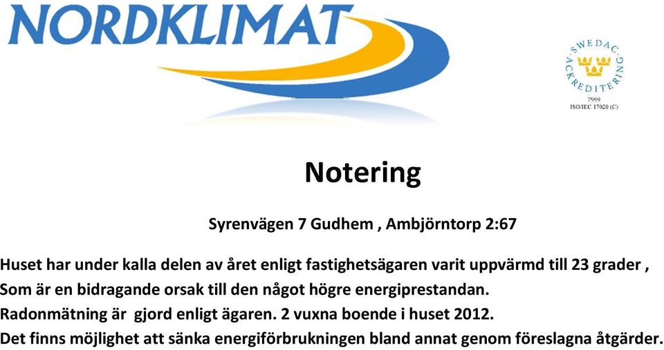 högre energiprestandan. Radonmätning är gjord enligt ägaren. 2 vuxna boende i huset 2012.