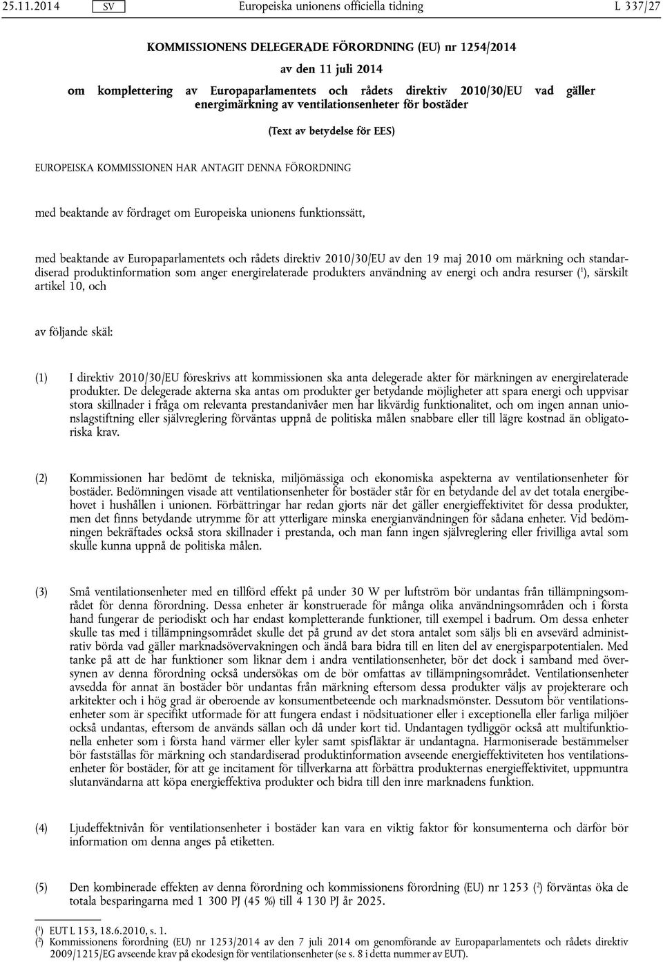 ventilationsenheter för bostäder (Text av betydelse för EES) EUROPEISKA KOMMISSIONEN HAR ANTAGIT DENNA FÖRORDNING med beaktande av fördraget om Europeiska unionens funktionssätt, med beaktande av