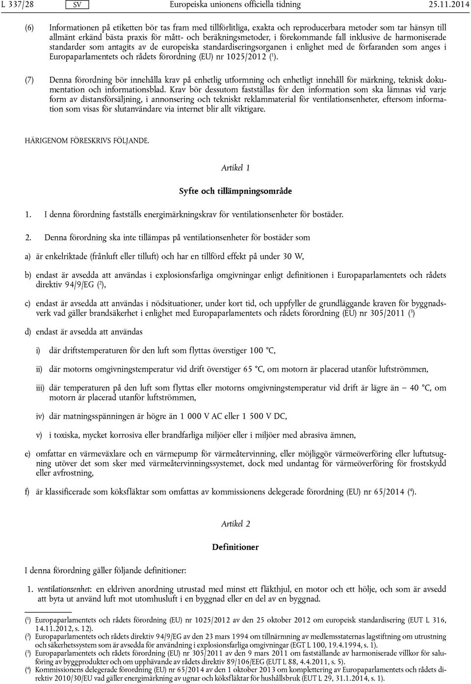 fall inklusive de harmoniserade standarder som antagits av de europeiska standardiseringsorganen i enlighet med de förfaranden som anges i Europaparlamentets och rådets förordning (EU) nr 1025/2012 (