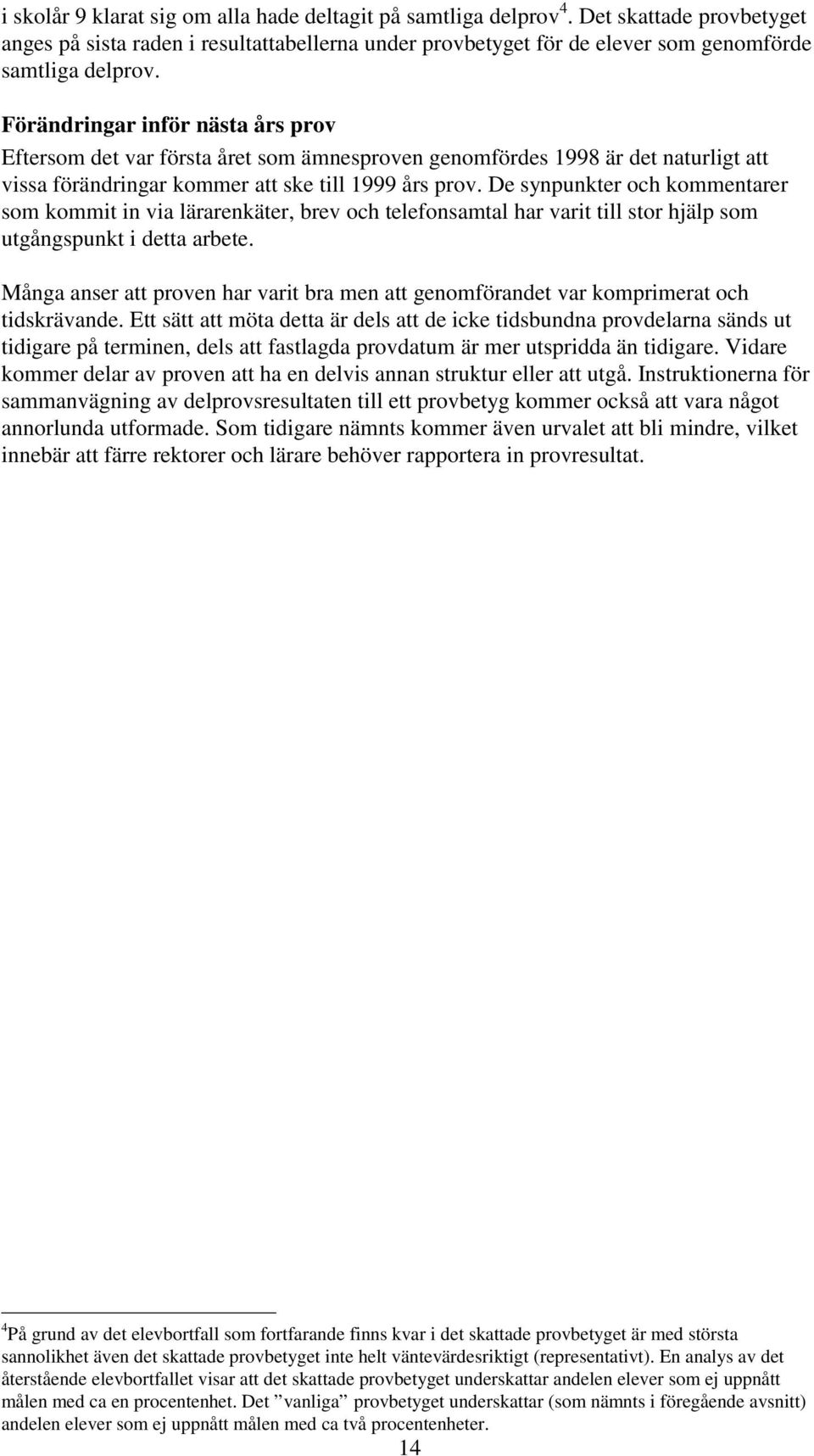 De synpunkter och kommentarer som kommit in via lärarenkäter, brev och telefonsamtal har varit till stor hjälp som utgångspunkt i detta arbete.