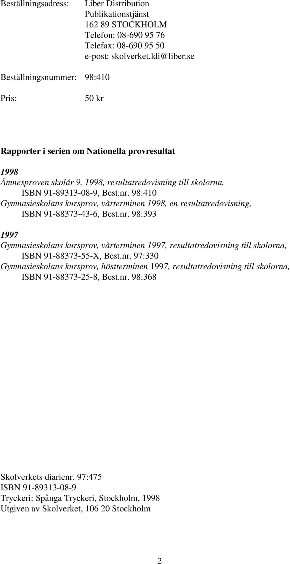 98:410 Gymnasieskolans kursprov, vårterminen 1998, en resultatredovisning, ISBN 91-88373-43-6, Best.nr.