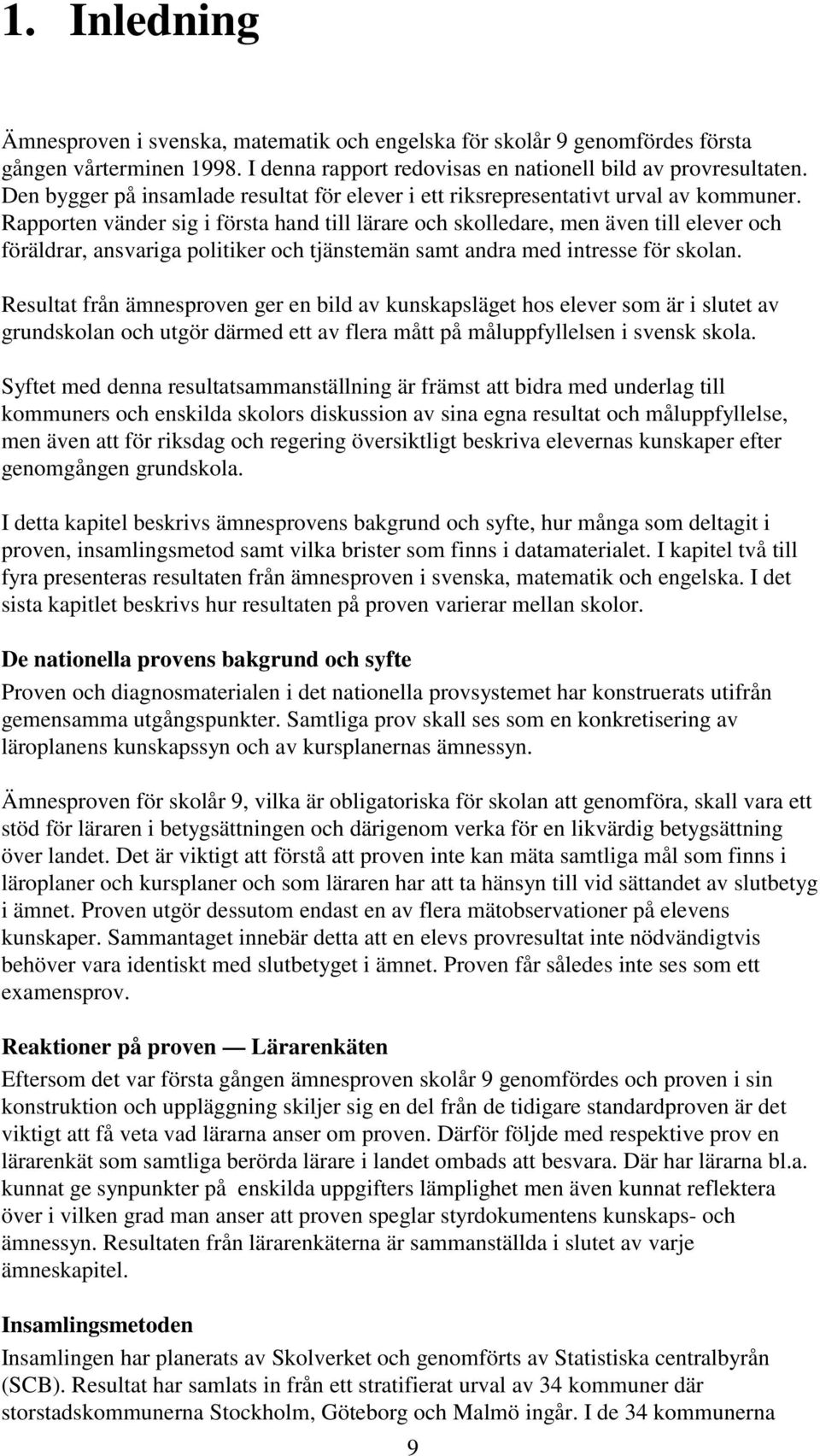 Rapporten vänder sig i första hand till lärare och skolledare, men även till elever och föräldrar, ansvariga politiker och tjänstemän samt andra med intresse för skolan.