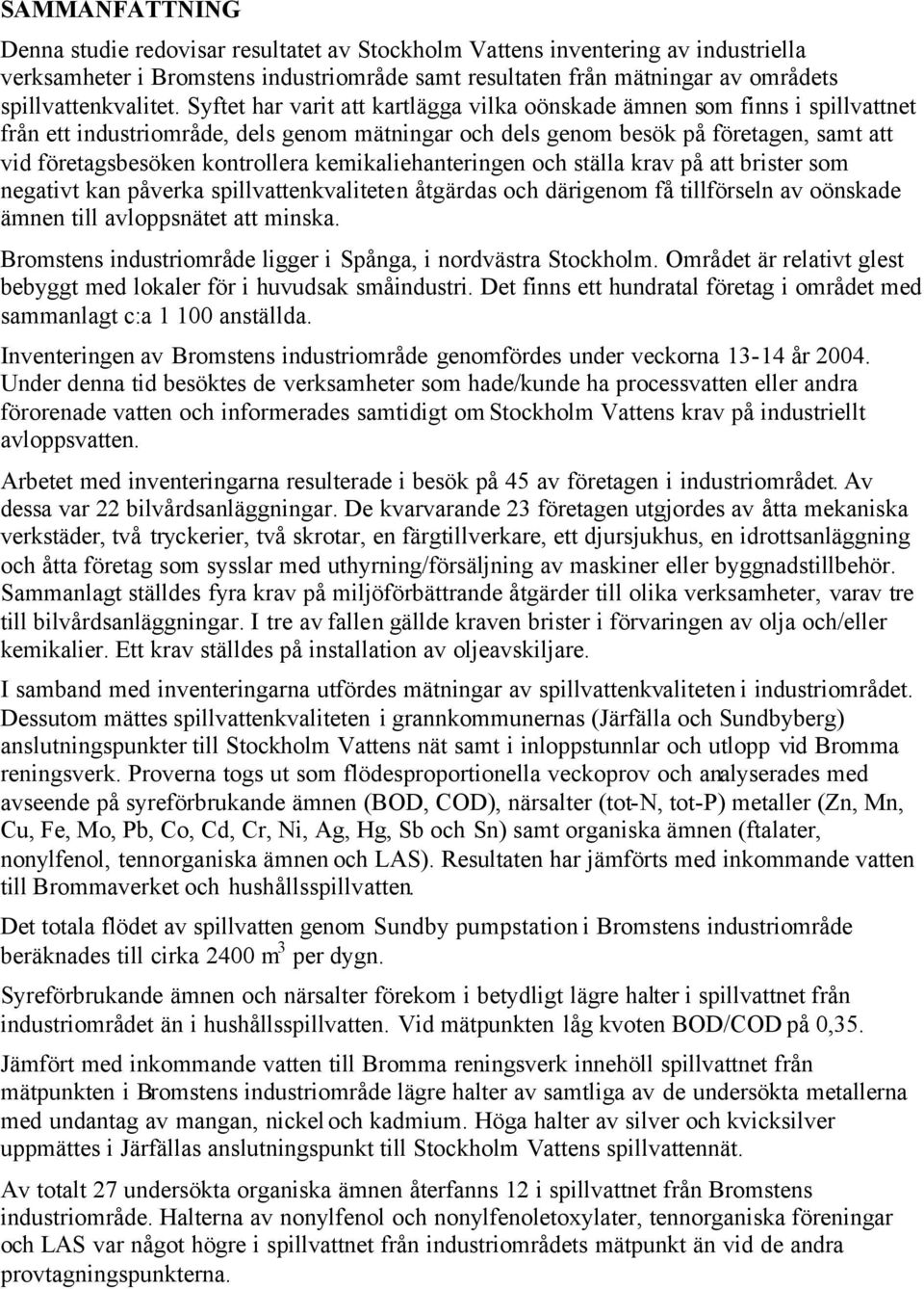 Syftet har varit att kartlägga vilka oönskade ämnen som finns i spillvattnet från ett industriområde, dels genom mätningar och dels genom besök på företagen, samt att vid företagsbesöken kontrollera