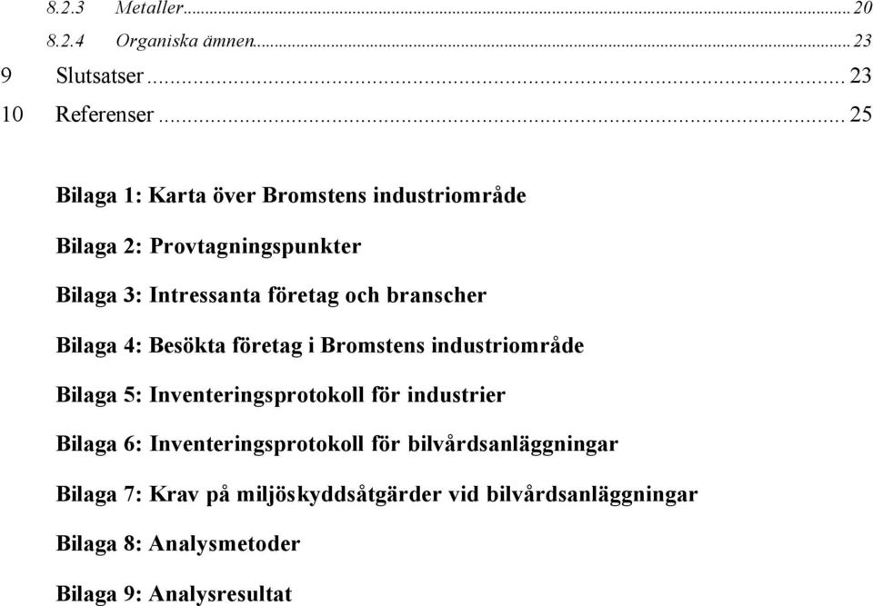 branscher Bilaga 4: Besökta företag i Bromstens industriområde Bilaga 5: Inventeringsprotokoll för industrier Bilaga