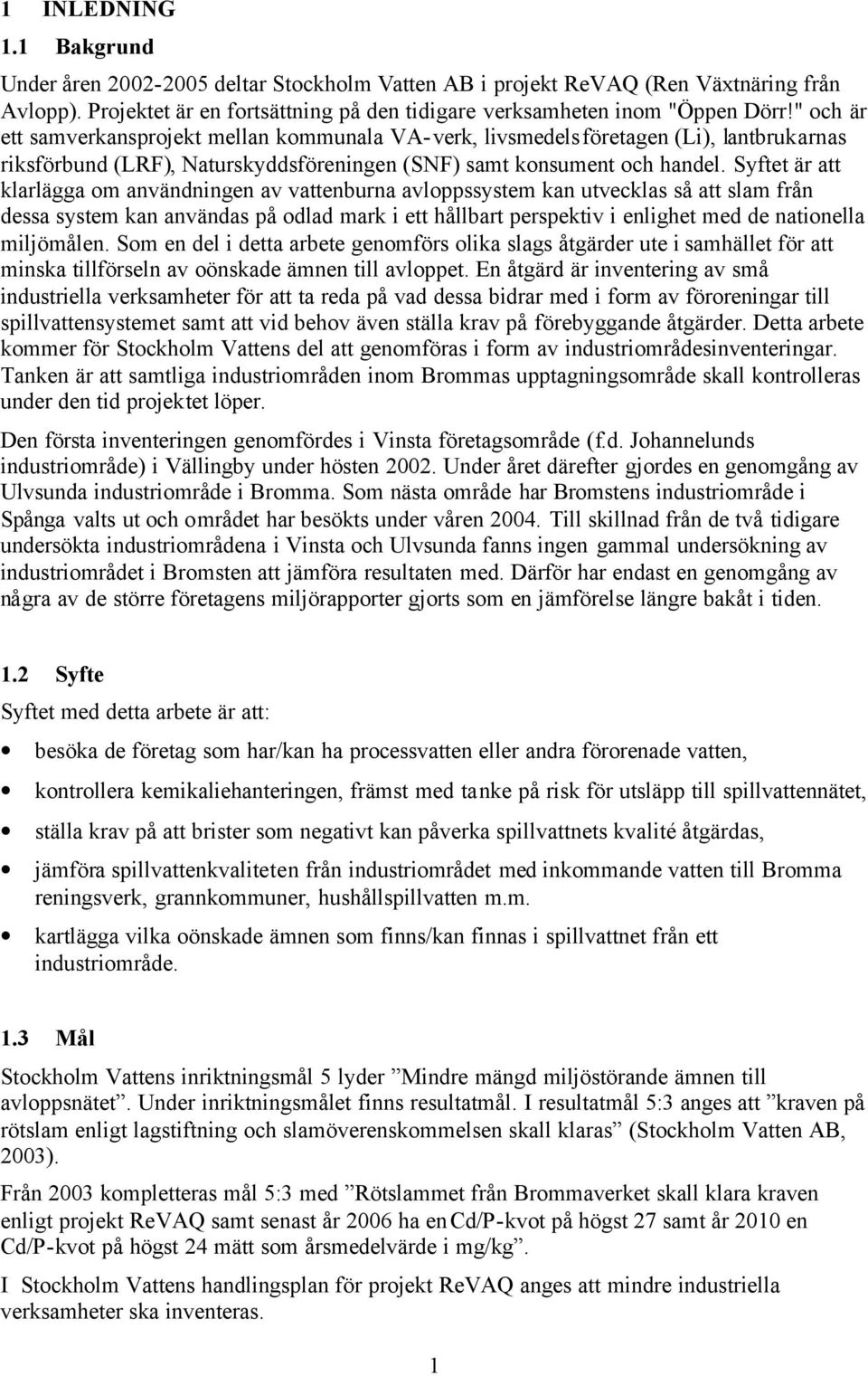 Syftet är att klarlägga om användningen av vattenburna avloppssystem kan utvecklas så att slam från dessa system kan användas på odlad mark i ett hållbart perspektiv i enlighet med de nationella