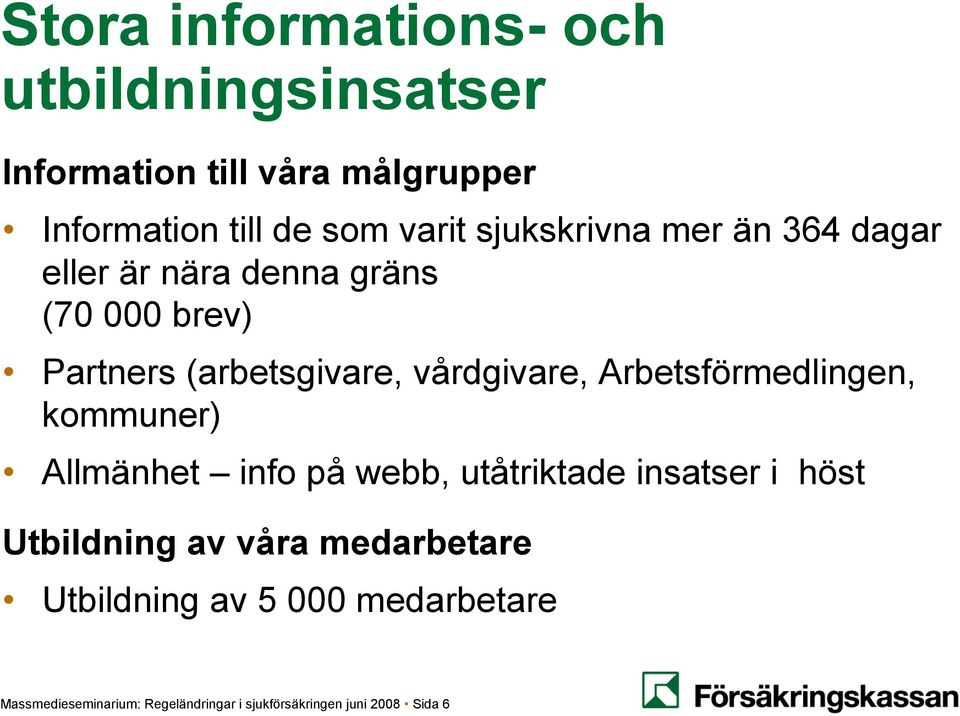 Arbetsförmedlingen, kommuner) Allmänhet info på webb, utåtriktade insatser i höst Utbildning av våra