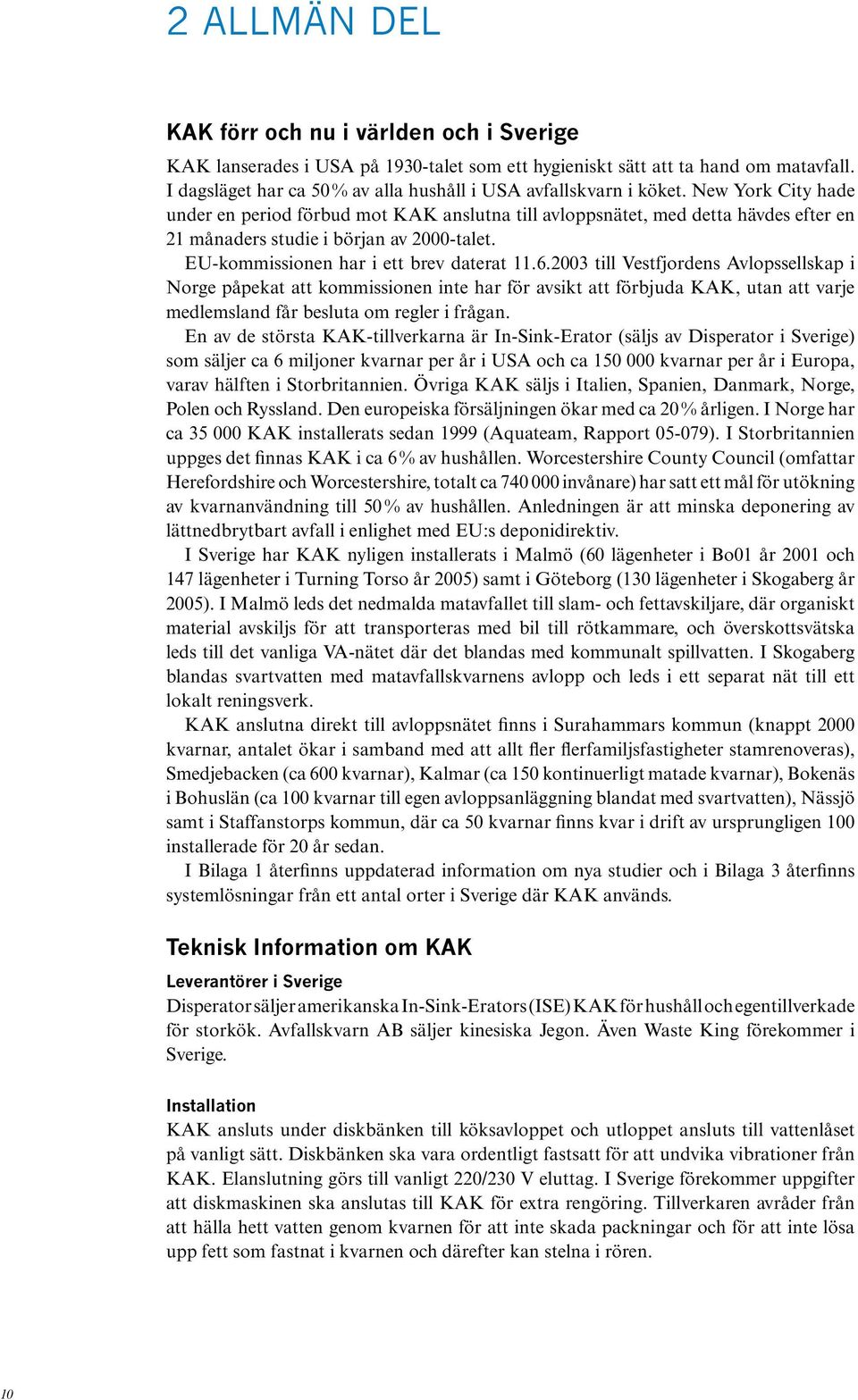 New York City hade under en period förbud mot KAK anslutna till avloppsnätet, med detta hävdes efter en 21 månaders studie i början av 2000-talet. EU-kommissionen har i ett brev daterat 11.6.