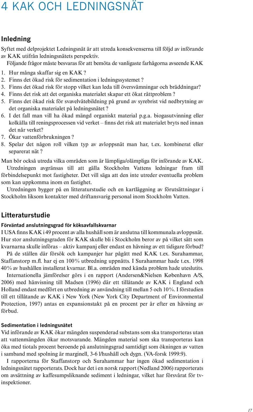 Finns det ökad risk för stopp vilket kan leda till översvämningar och bräddningar? 4. Finns det risk att det organiska materialet skapar ett ökat råttproblem? 5.
