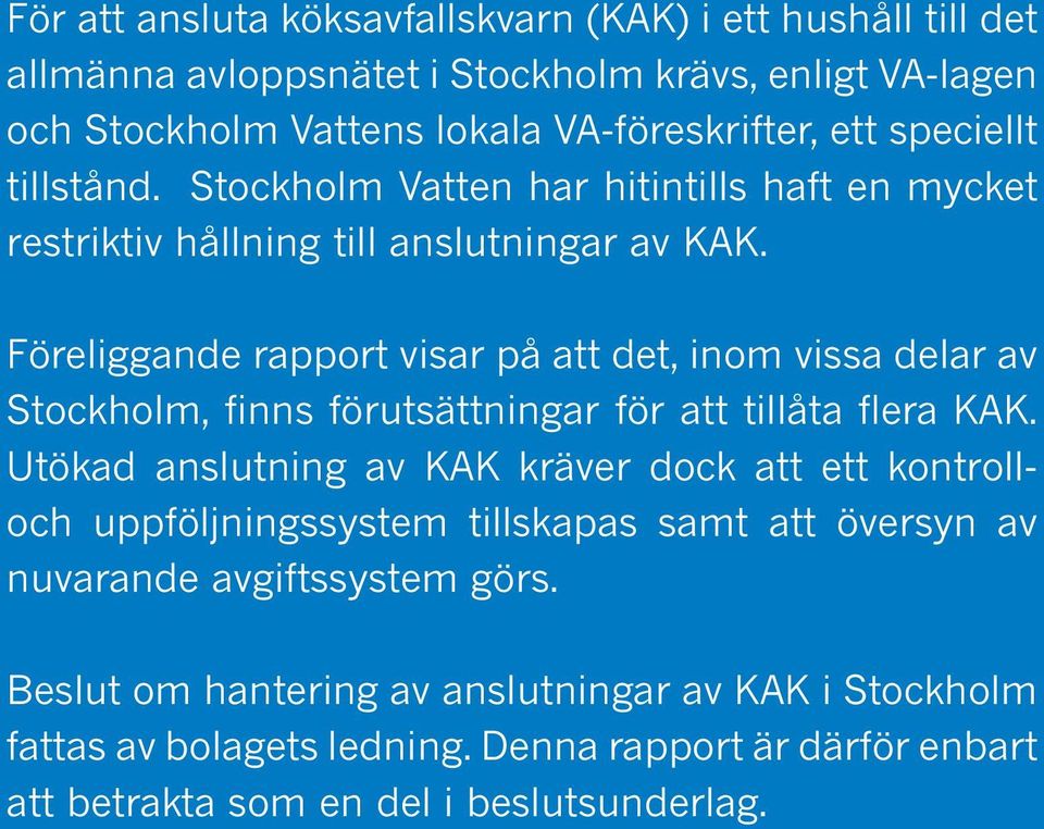 Föreliggande rapport visar på att det, inom vissa delar av Stockholm, finns förutsättningar för att tillåta flera KAK.
