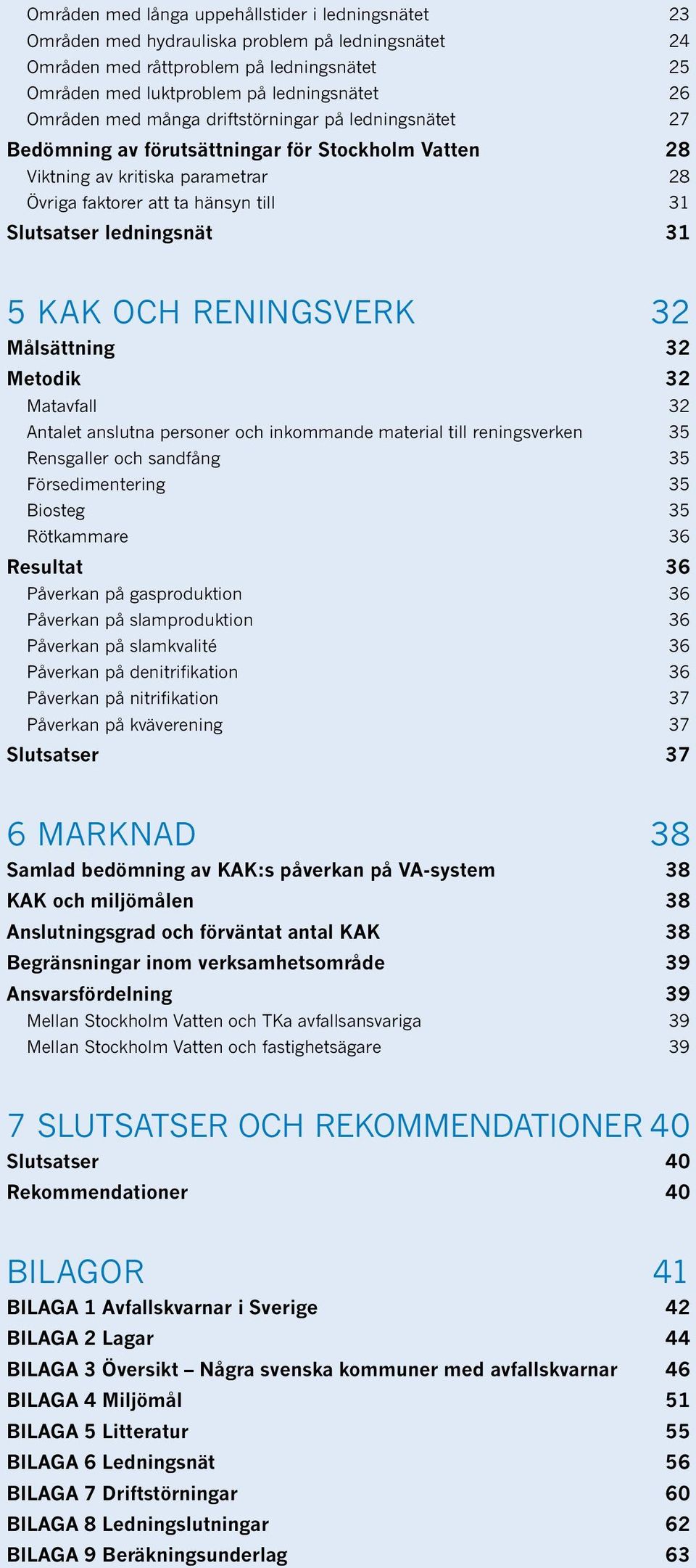 KAK OCH RENINGSVERK 32 Målsättning 32 Metodik 32 Matavfall 32 Antalet anslutna personer och inkommande material till reningsverken 35 Rensgaller och sandfång 35 Försedimentering 35 Biosteg 35