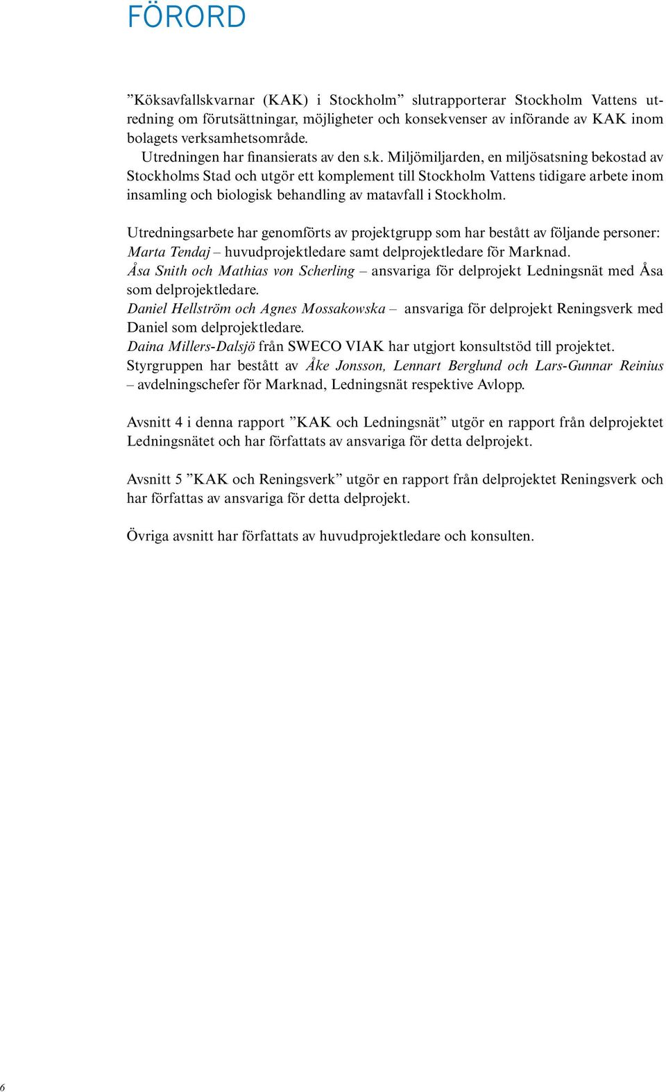 Miljömiljarden, en miljösatsning bekostad av Stockholms Stad och utgör ett komplement till Stockholm Vattens tidigare arbete inom insamling och biologisk behandling av matavfall i Stockholm.