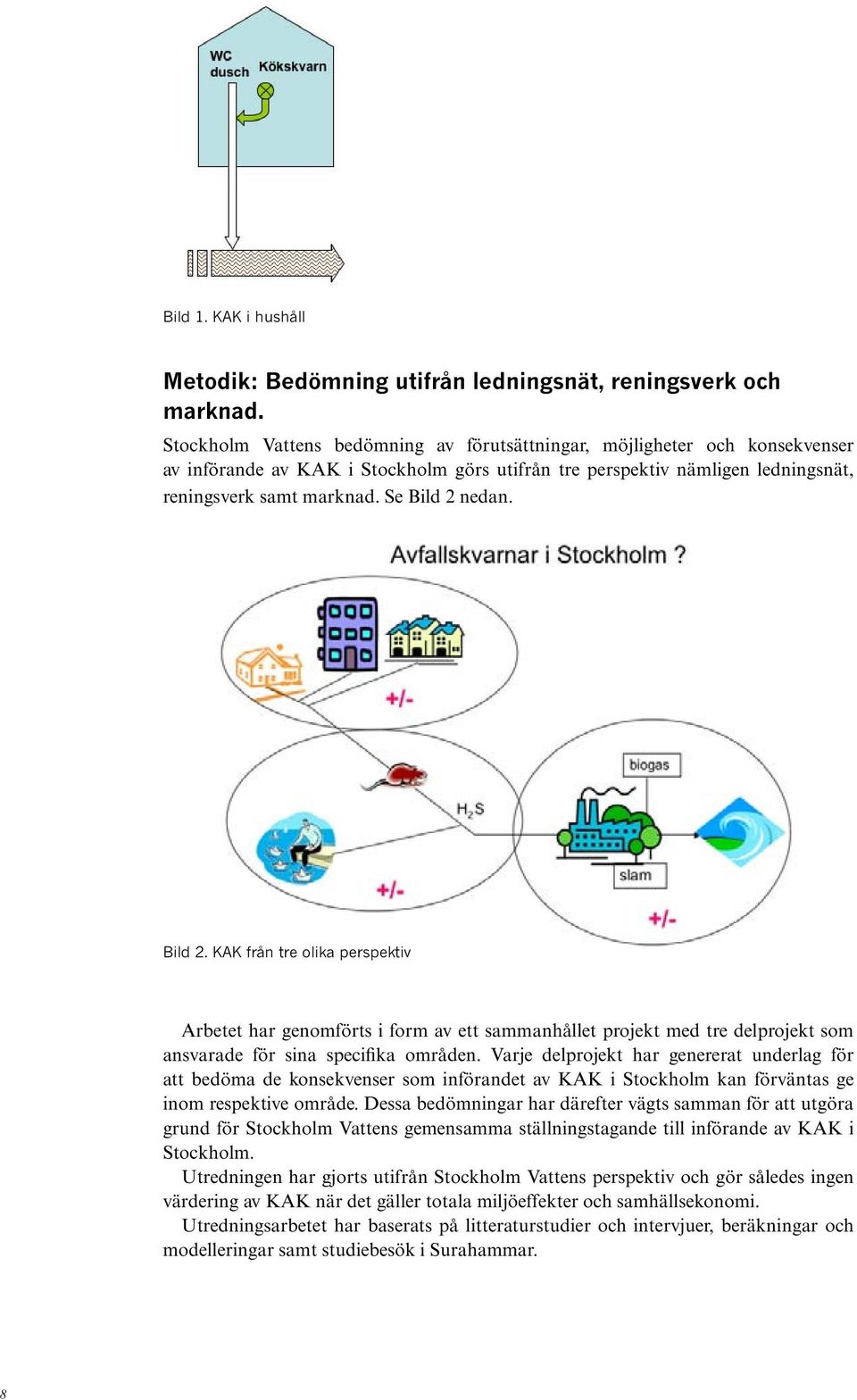 Se Bild 2 nedan. Bild 2. KAK från tre olika perspektiv Arbetet har genomförts i form av ett sammanhållet projekt med tre delprojekt som ansvarade för sina specifika områden.